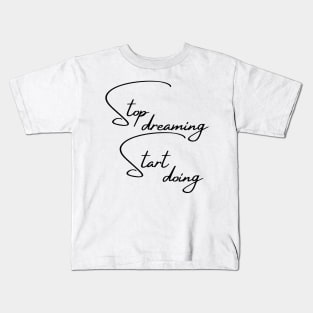 Stop Dreaming, Start Doing. Motivational Quote. Kids T-Shirt